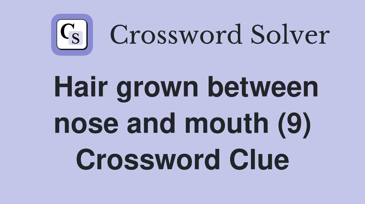 Hair grown between nose and mouth (9) Crossword Clue