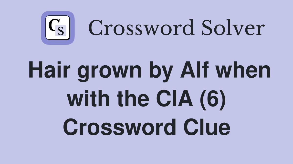 Hair grown by Alf when with the CIA (6) Crossword Clue