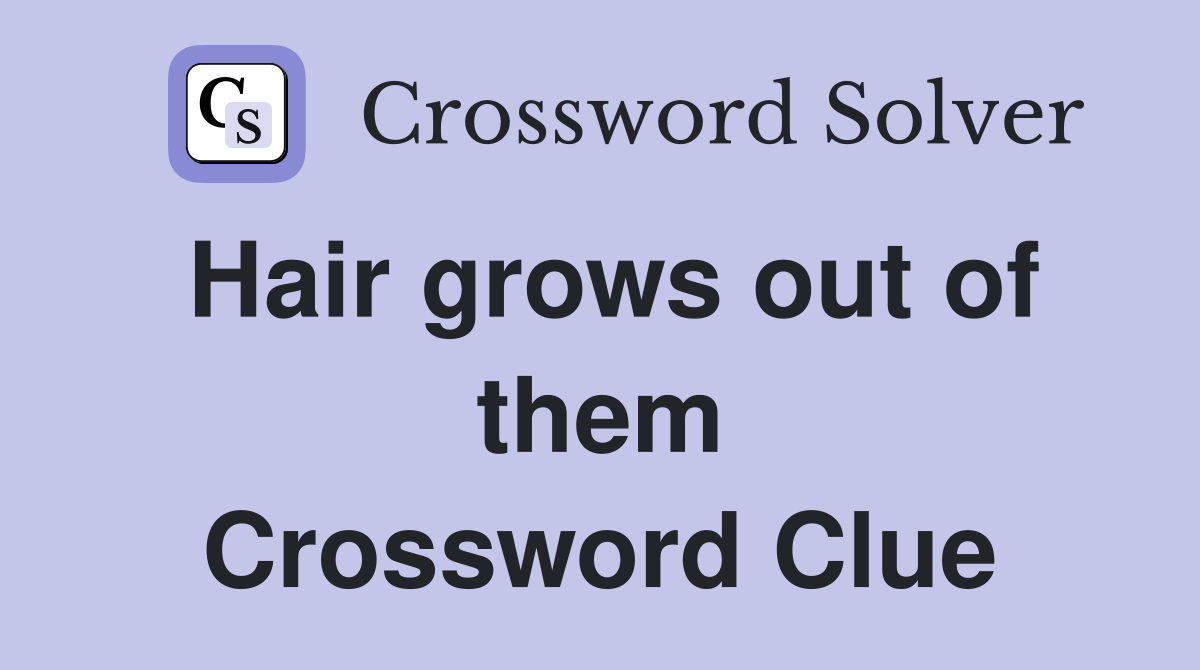 Hair grows out of them Crossword Clue