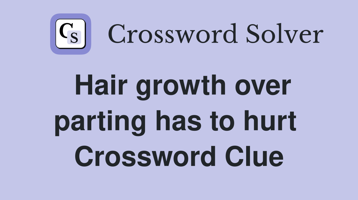 Hair growth over parting has to hurt  Crossword Clue