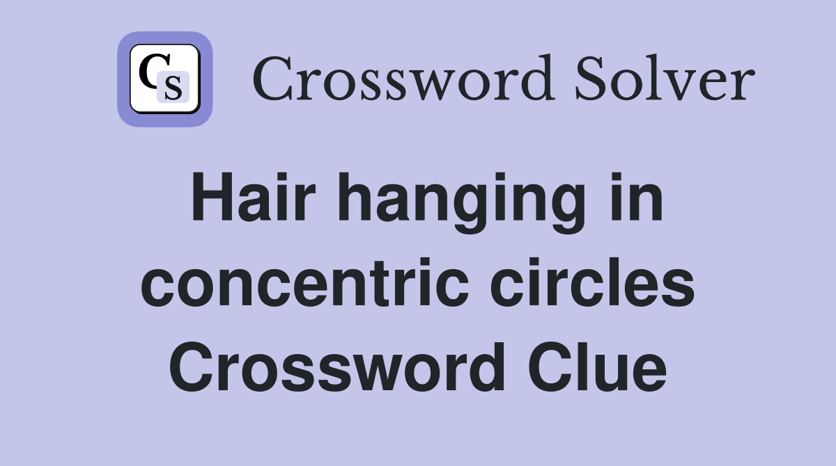 Hair hanging in concentric circles Crossword Clue
