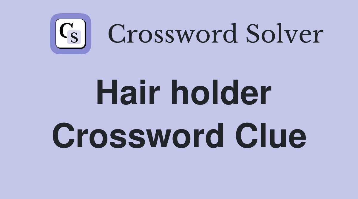 Hair holder Crossword Clue Answers Crossword Solver