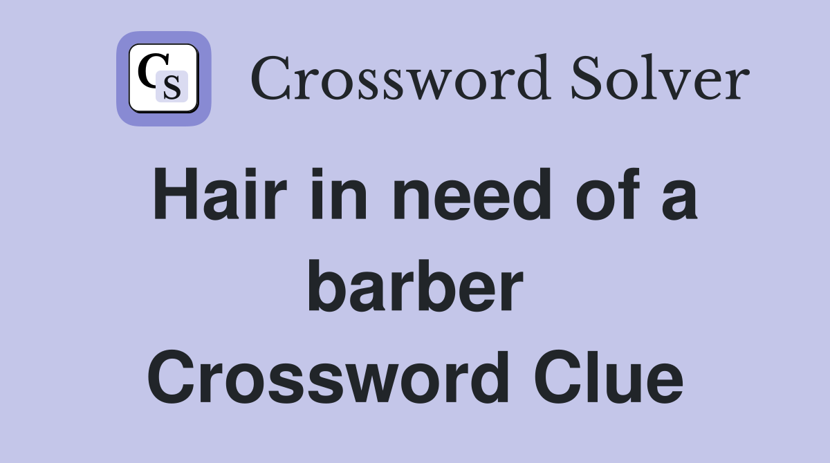 Hair in need of a barber Crossword Clue