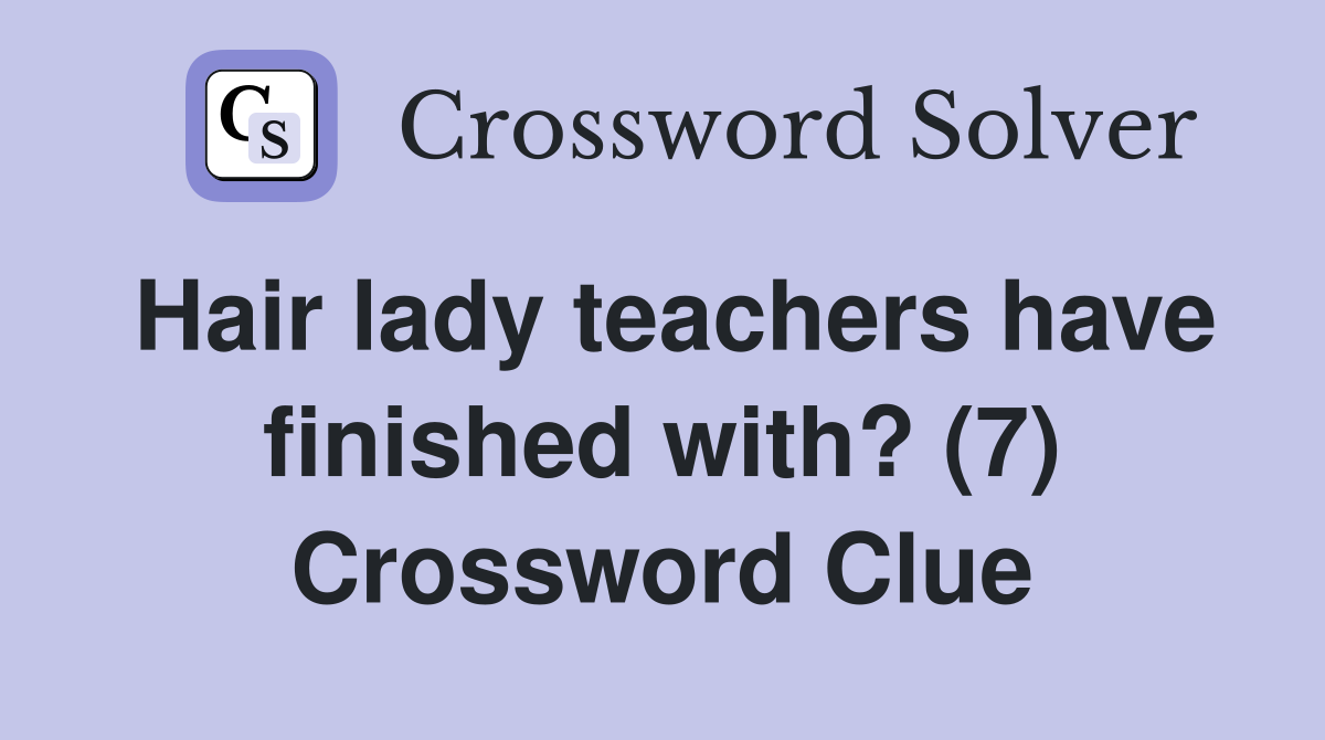 Hair lady teachers have finished with? (7) Crossword Clue