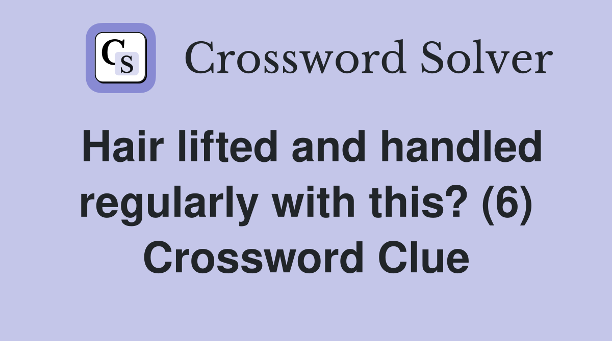 Hair lifted and handled regularly with this? (6) Crossword Clue