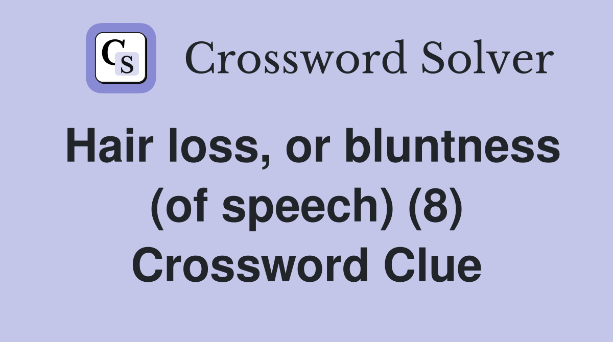 Hair loss, or bluntness (of speech) (8) Crossword Clue