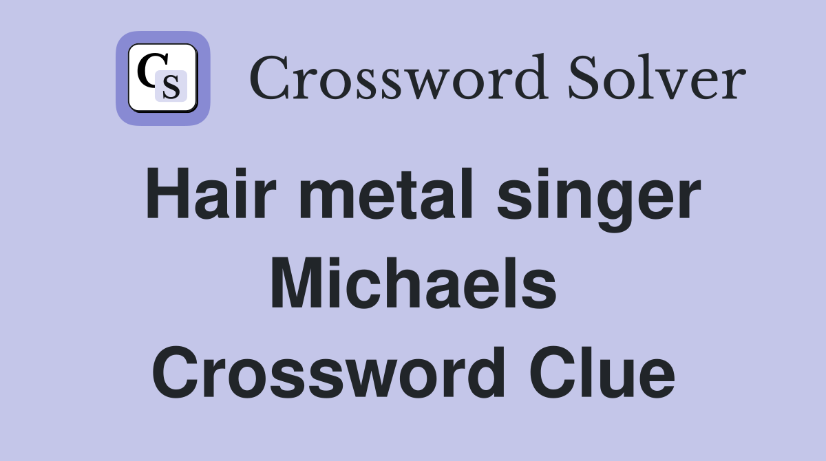 Hair metal singer Michaels Crossword Clue