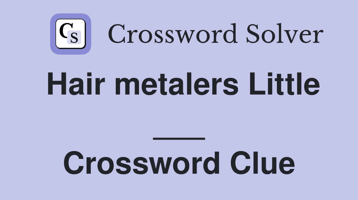 Hair metalers Little ___ Crossword Clue