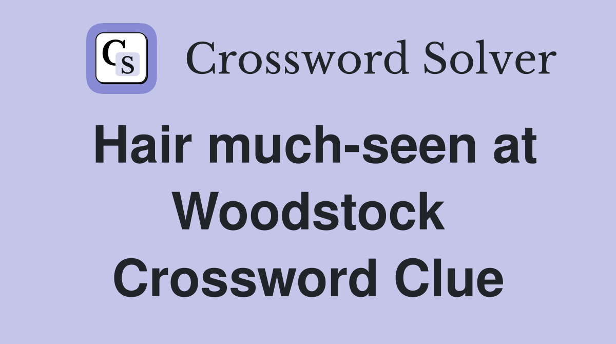 Hair much-seen at Woodstock Crossword Clue
