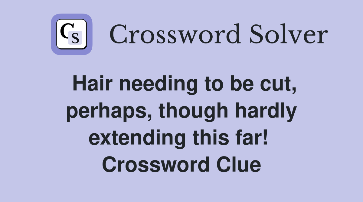 Hair needing to be cut, perhaps, though hardly extending this far!  Crossword Clue