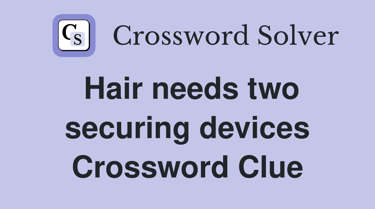 Hair needs two securing devices Crossword Clue