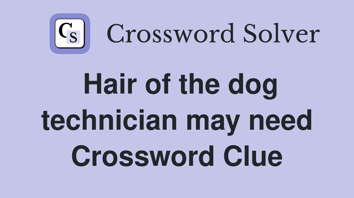 Hair of the dog technician may need Crossword Clue