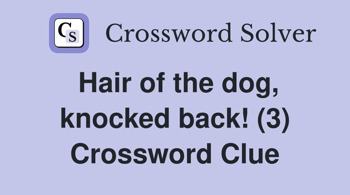 Hair of the dog, knocked back! (3) Crossword Clue