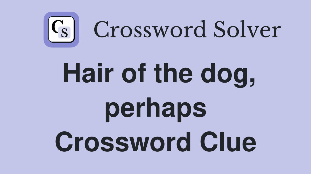 Hair of the dog, perhaps Crossword Clue