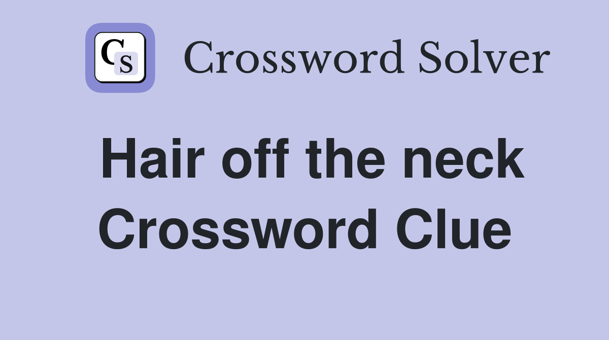 Hair off the neck Crossword Clue