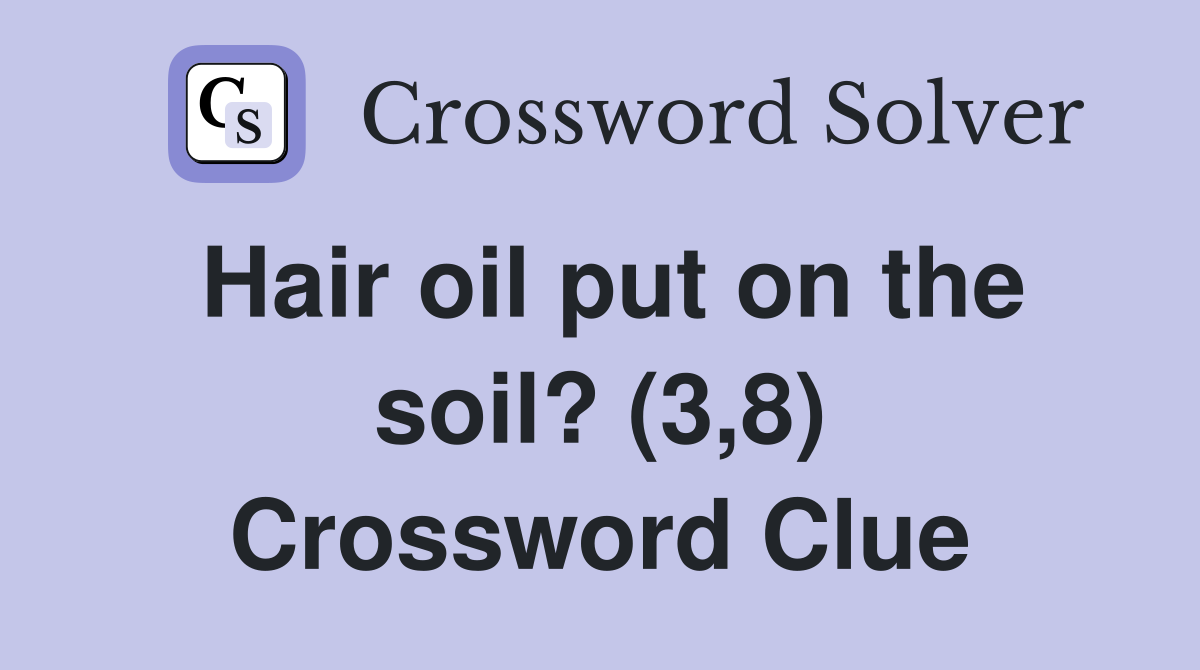 Hair oil put on the soil? (3,8) Crossword Clue