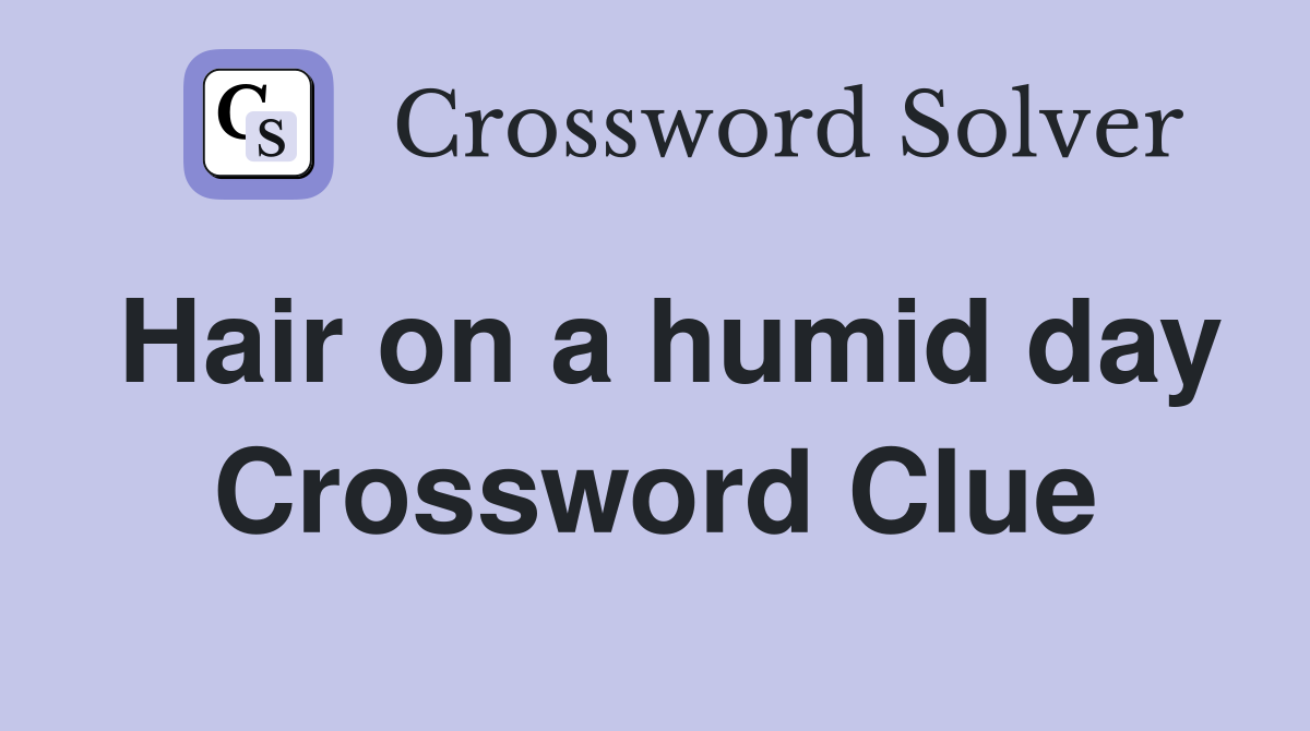 Hair on a humid day Crossword Clue