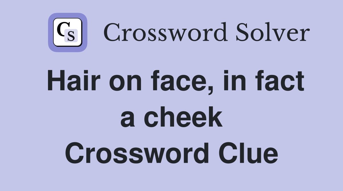 Hair on face, in fact a cheek Crossword Clue