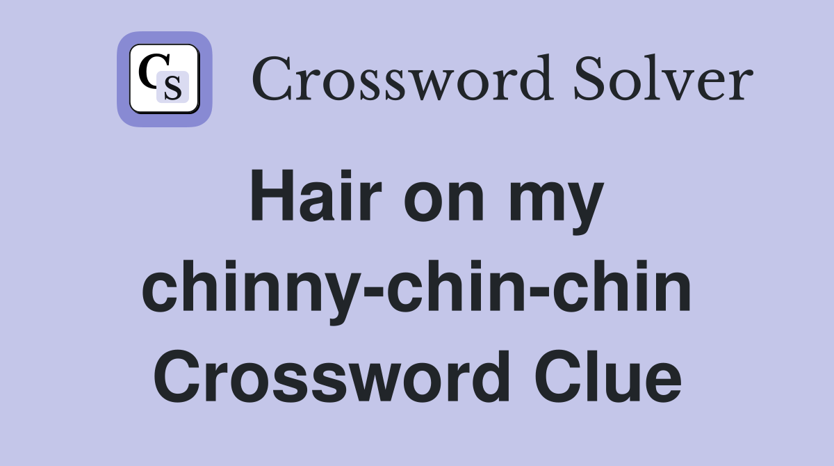 Hair on my chinny-chin-chin Crossword Clue