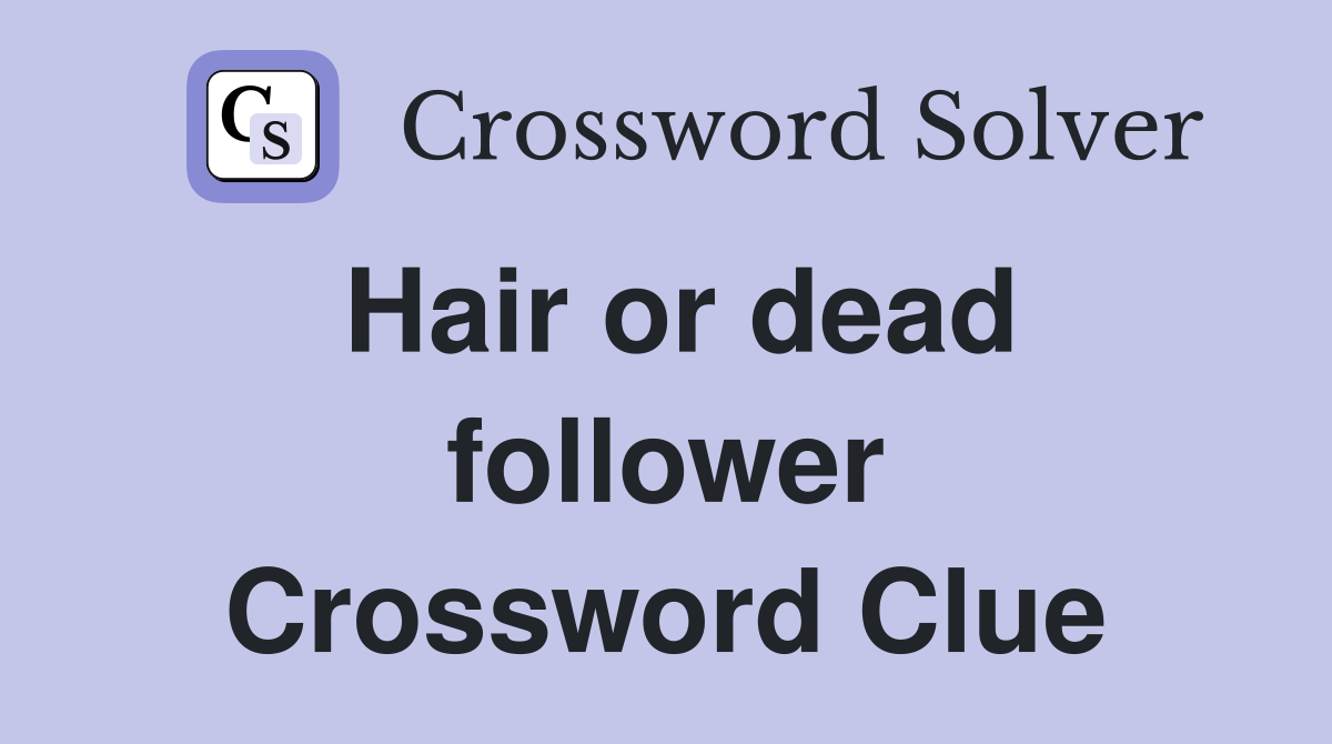 Hair or dead follower Crossword Clue