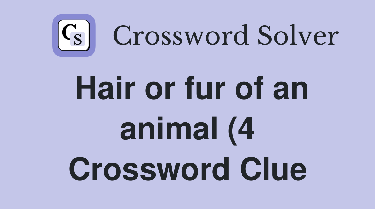 Hair or fur of an animal (4) Crossword Clue Answers Crossword Solver Hair or fur of an animal (4) Crossword Clue Answers Crossword Solver
