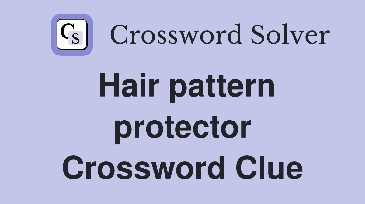 Hair pattern protector Crossword Clue