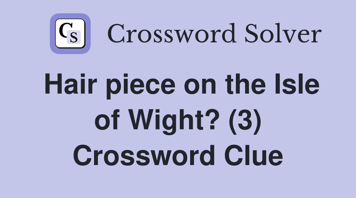 Hair piece on the Isle of Wight? (3) Crossword Clue