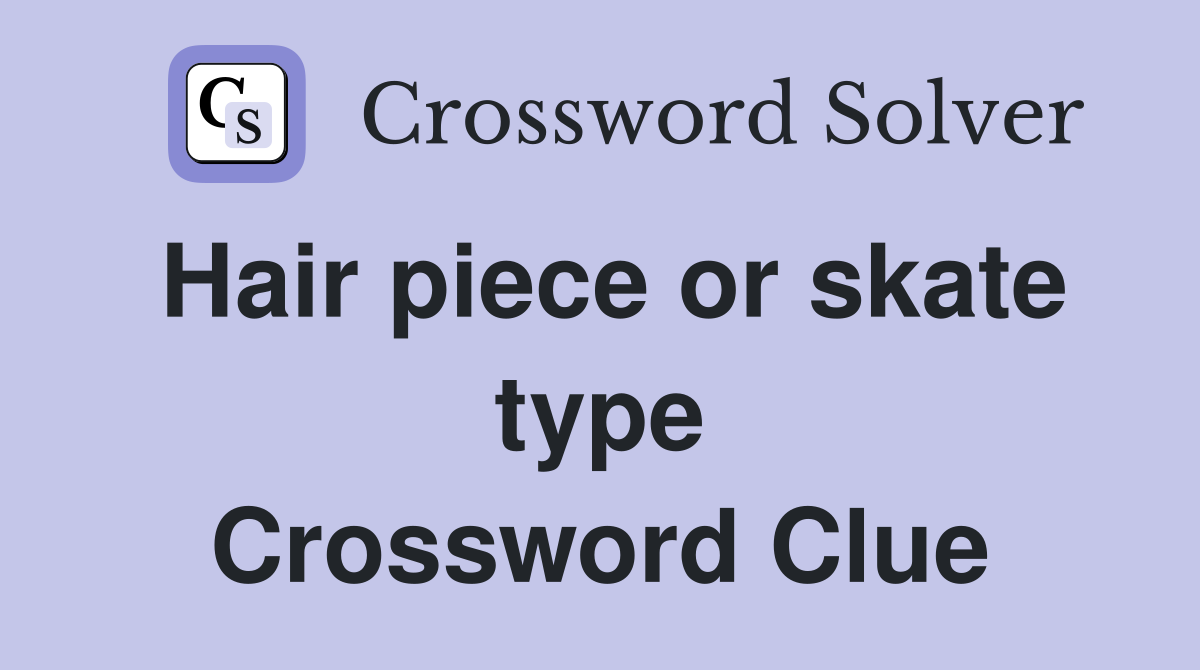 Hair piece or skate type Crossword Clue