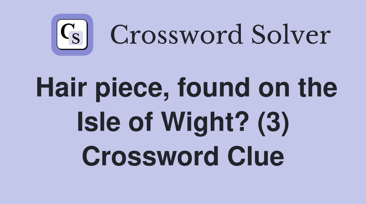 Hair piece, found on the Isle of Wight? (3) Crossword Clue