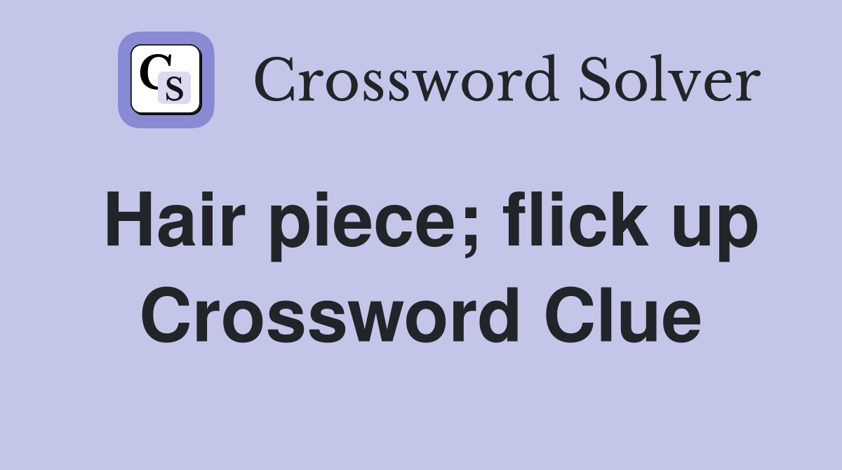 Hair piece; flick up Crossword Clue