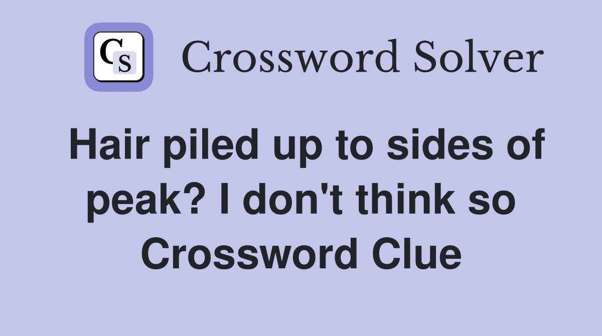 Hair piled up to sides of peak? I don't think so Crossword Clue