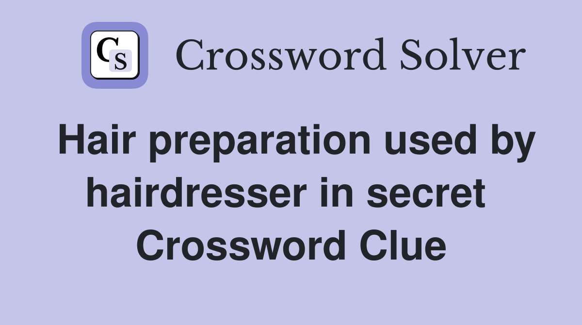 Hair preparation used by hairdresser in secret  Crossword Clue