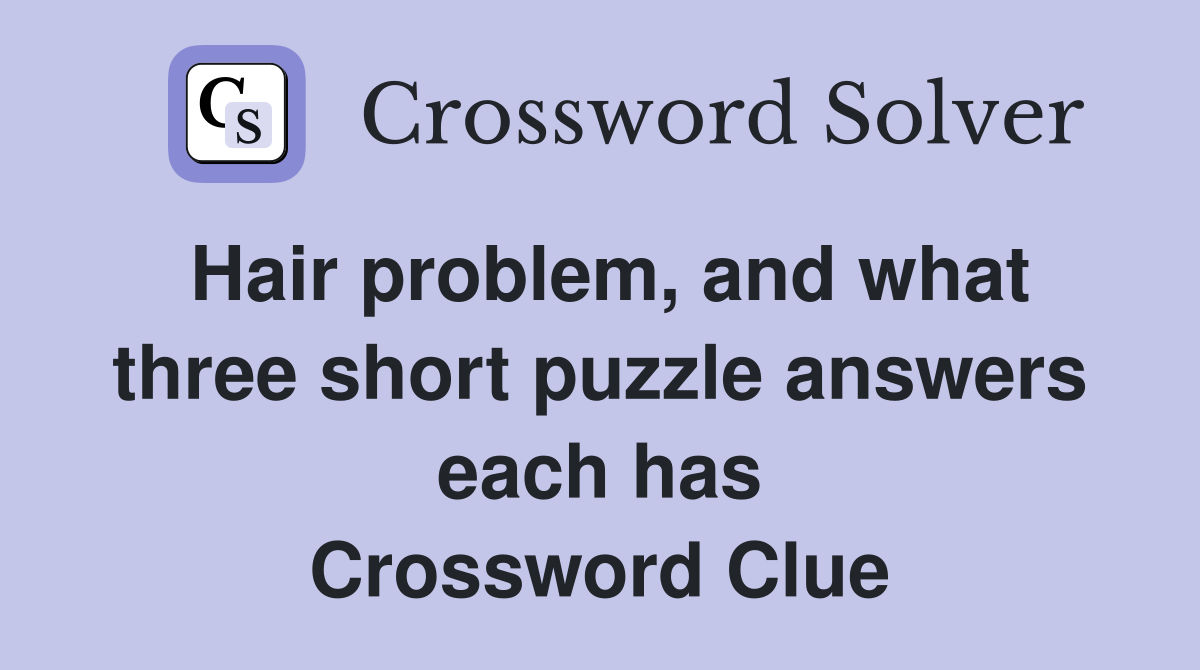 Hair problem, and what three short puzzle answers each has Crossword Clue
