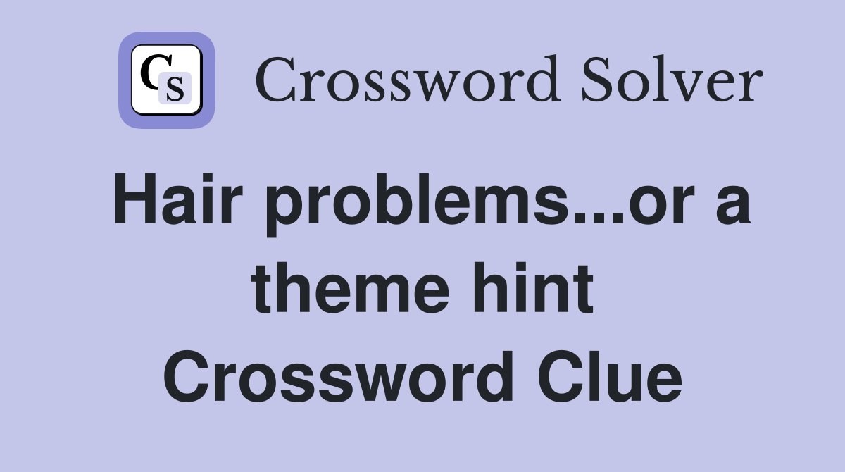 Hair problems...or a theme hint Crossword Clue