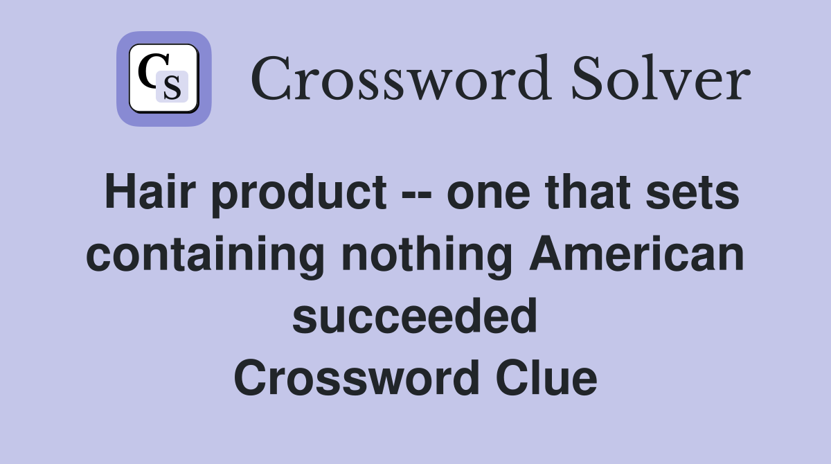Hair product -- one that sets containing nothing American succeeded Crossword Clue