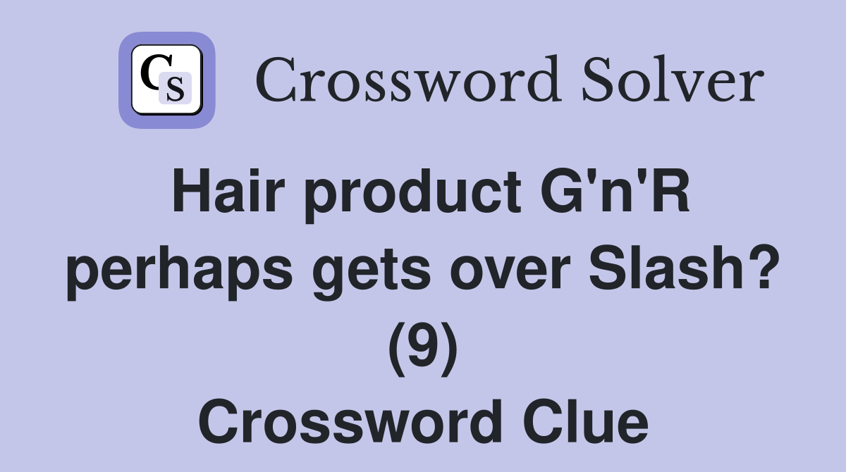 Hair product G'n'R perhaps gets over Slash? (9) Crossword Clue