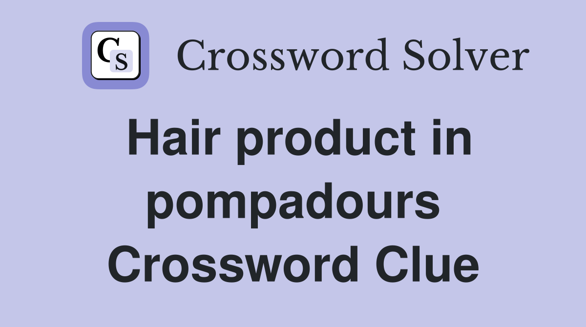 Hair product in pompadours Crossword Clue