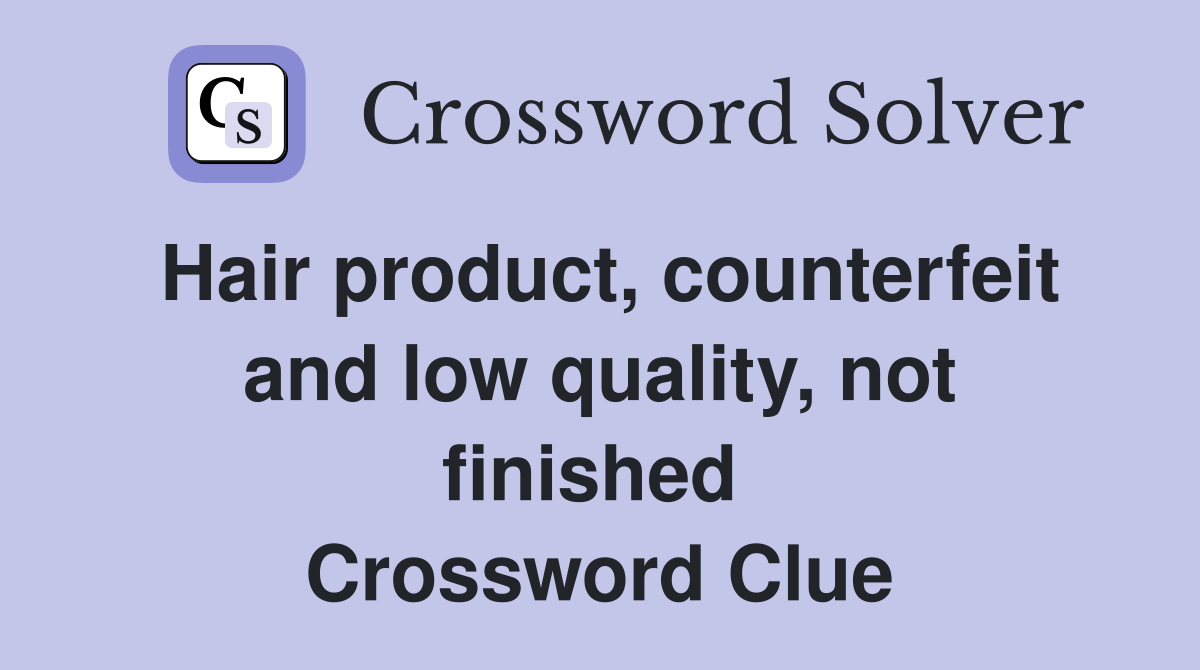 Hair product, counterfeit and low quality, not finished  Crossword Clue
