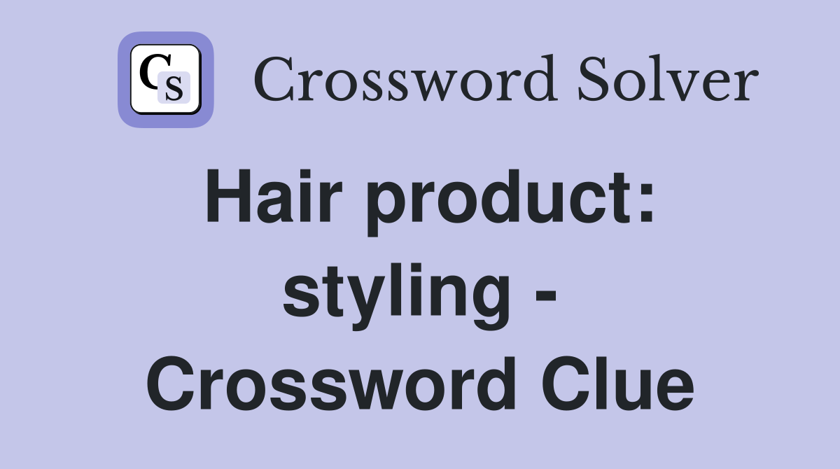 Hair product: styling - Crossword Clue