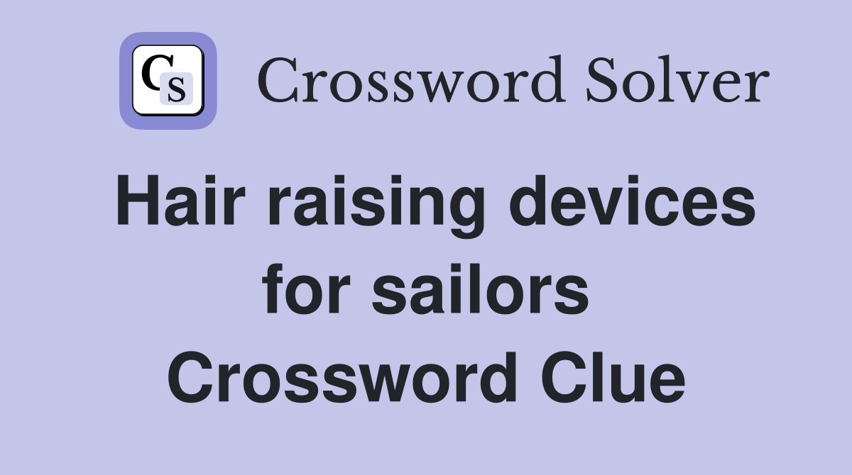 Hair raising devices for sailors Crossword Clue