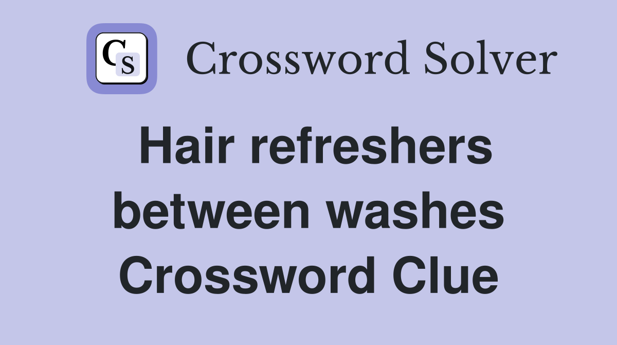 Hair refreshers between washes Crossword Clue