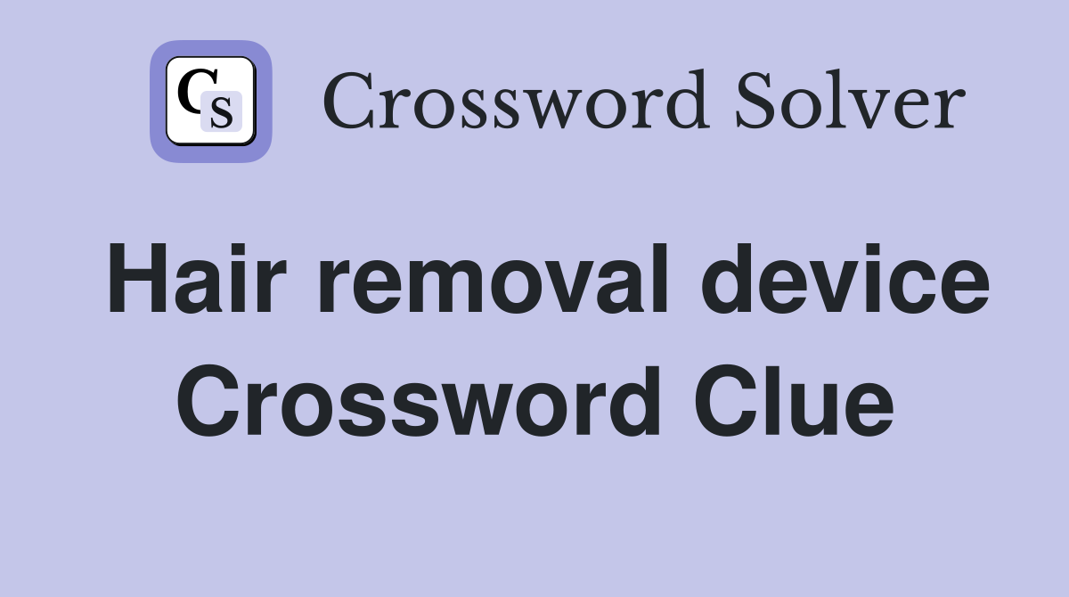 Hair removal device Crossword Clue