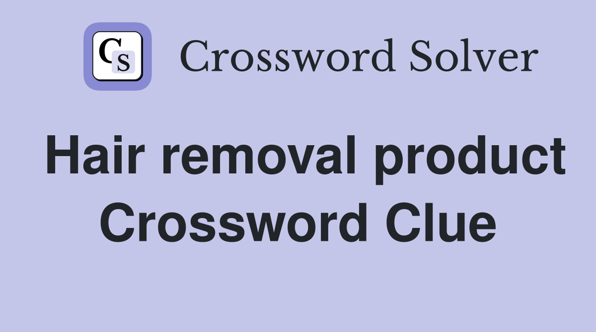Hair removal product Crossword Clue