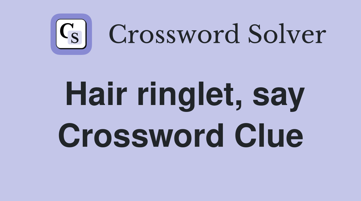 Hair ringlet, say Crossword Clue
