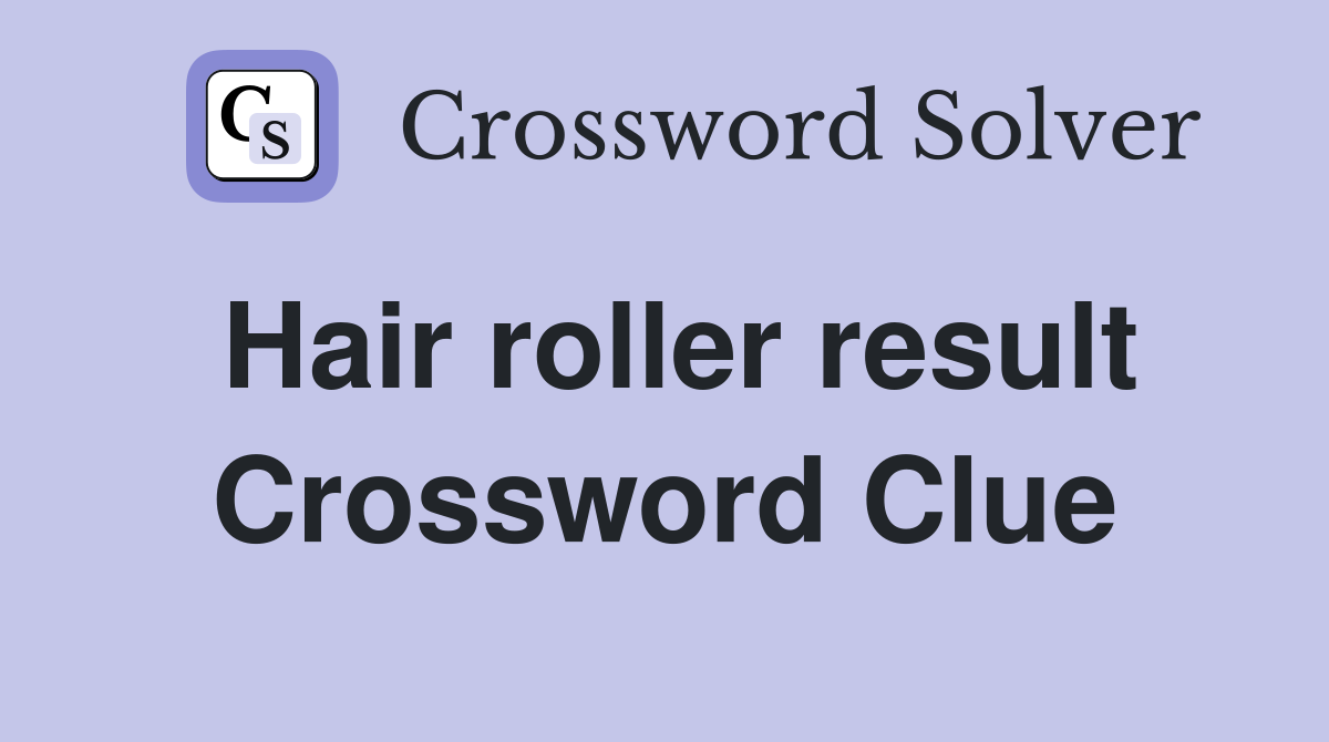 Hair roller result Crossword Clue