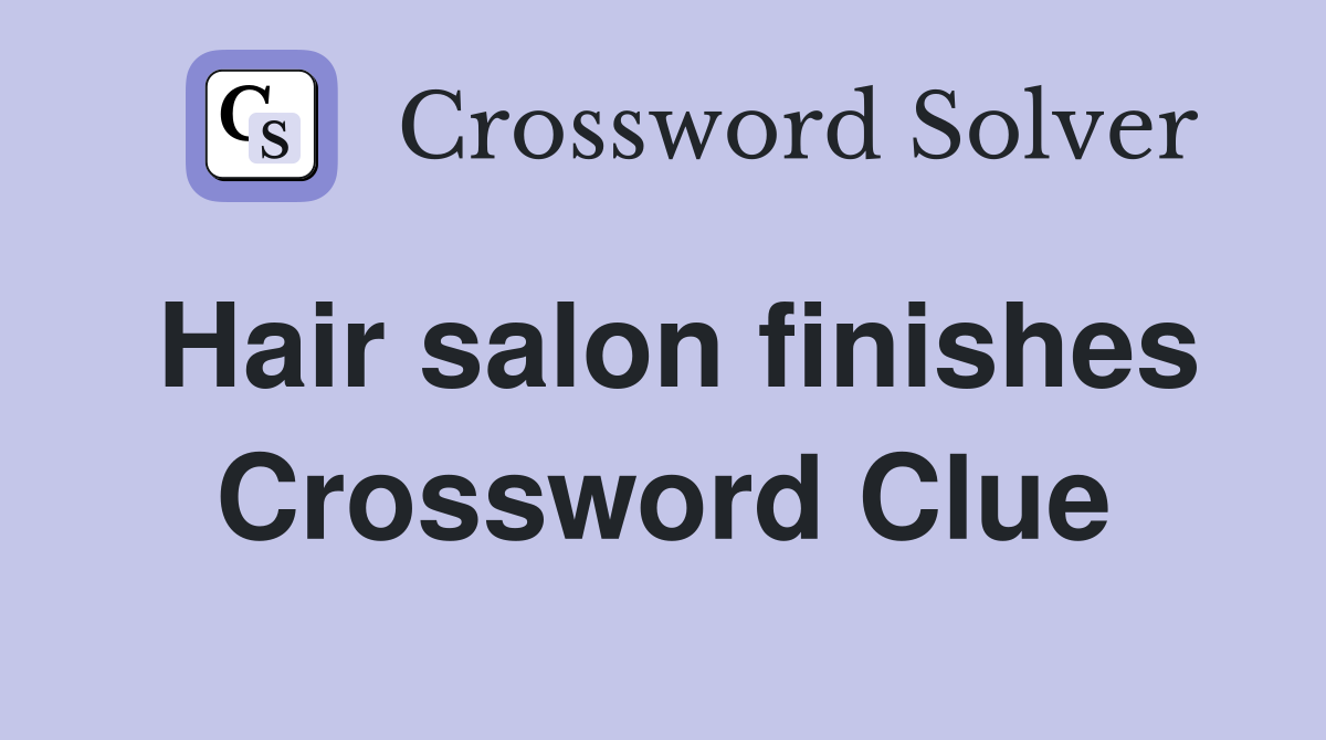 Hair salon finishes Crossword Clue