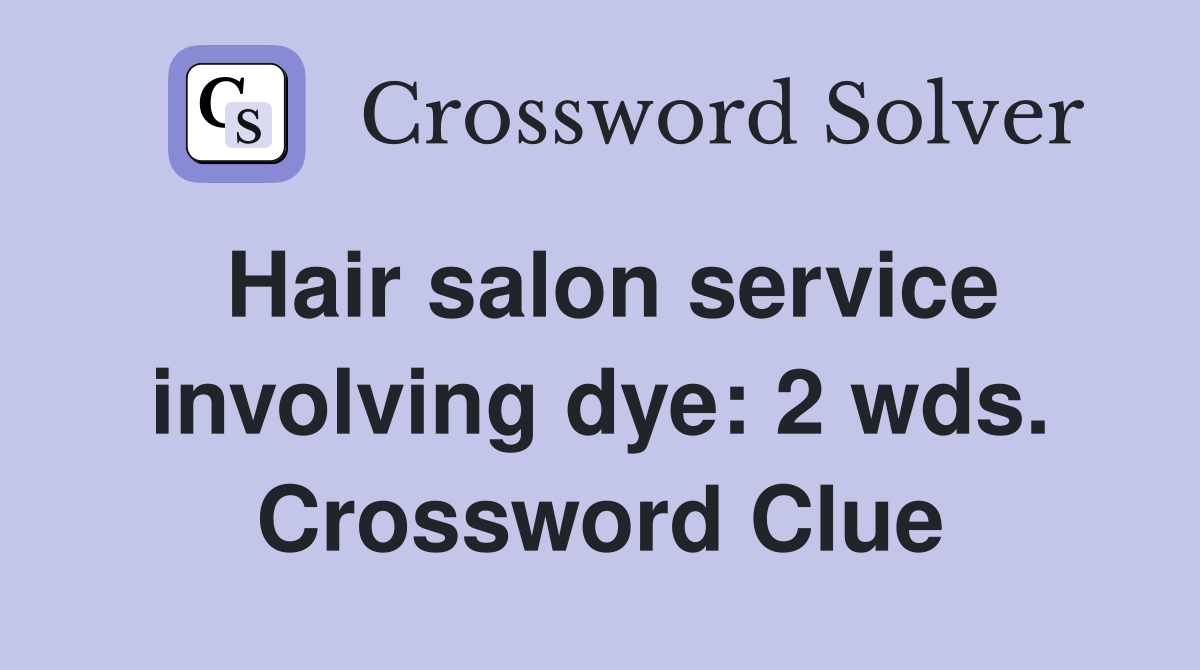 Hair salon service involving dye: 2 wds. Crossword Clue