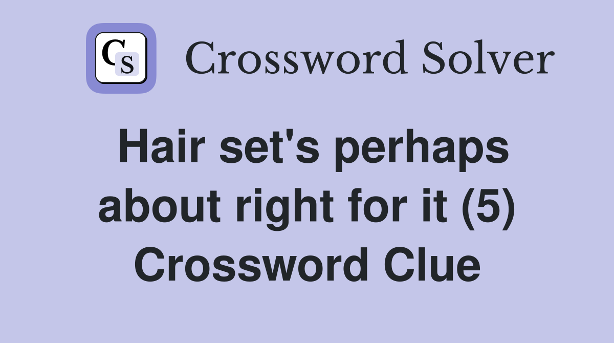 Hair set's perhaps about right for it (5) Crossword Clue
