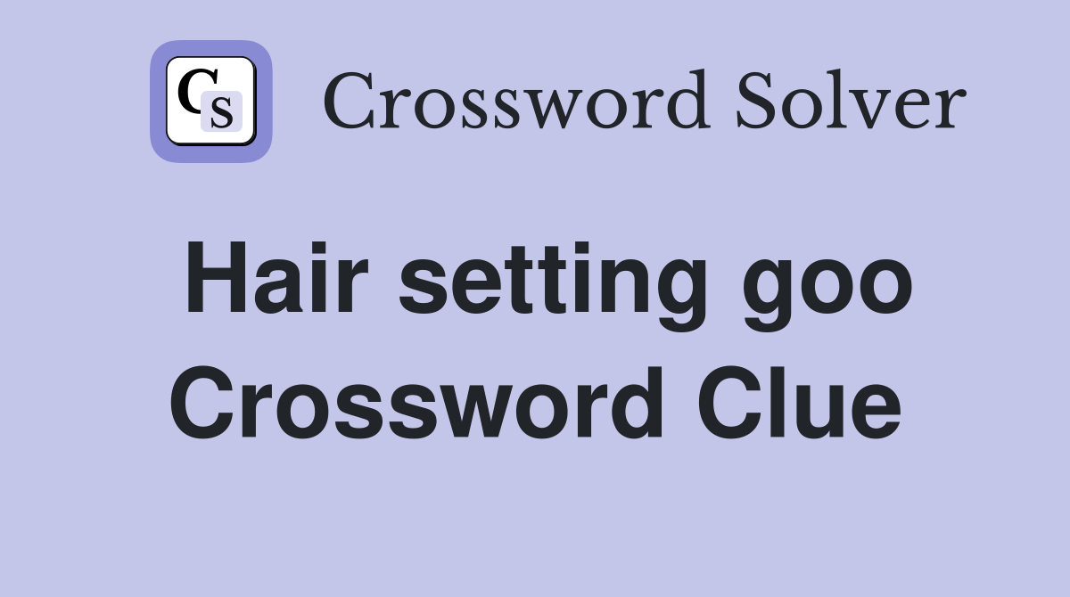 Hair setting goo Crossword Clue