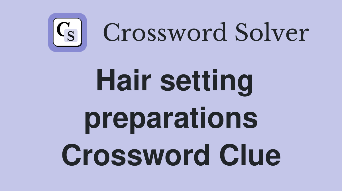 Hair setting preparations Crossword Clue